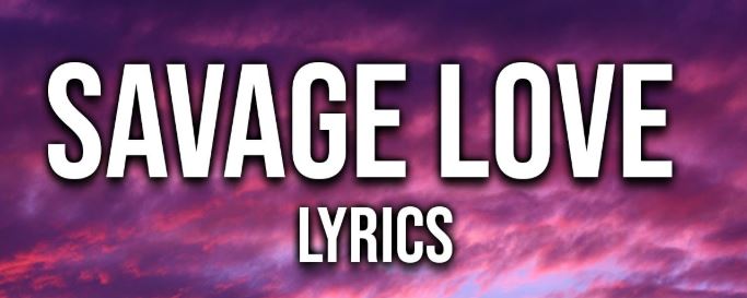 Savage Love Savage Love Lyrics - Jason Derulo "Savage Love, originally known as "Savage Love", is a track by New Zealand music producer Jawsh 685 and American singer Jason Derulo. The track was formally launched on 11 June 2020, following the decision of pattern clearance points between the 2 artists. Savage Love Lyrics - Jason Derulo [su_youtube url="https://youtu.be/XfzUbv-jb2k" width="320" height="260" autoplay="yes"] [su_heading] Savage Love Lyrics - Jason Derulo [/su_heading] Ahhh, savage love, Derulo [Verse 1] If I woke up without ya I don't know what I would do Thought I could be single forever Till' I met you Usually don't be fallin', be fallin' fallin' first You gotta way of keeping me comin' back to back I just found out, the only reason that you lovin' me Is to get back at your ex lover but before you leave Usually I would never, would never even care Baby I know she creepin', I feel it in the air [Pre-hook] Every night and every day I try to make you stay But your [Hook] Savage love Did somebody, did somebody Break your heart? Lookin' like an angel But your savage love But when you kiss me I know you don't give two fucks But I still want that Your savage love Your savage love-love-love Your savage love-love-love You could use me Cos I still want that your savage [Verse 2] Baby I hope this ain't karma cos I get around You wanna run it up, I wanna lock it down Usually don't be fallin', be fallin' fallin' first You gotta way of making me spend up all my cash [Pre-hook] Every night and every day I try to make you stay But your [Hook] Savage love Did somebody, did somebody Break your heart? Lookin' like an angel But your savage love But when you kiss me I know you don't give two fucks But I still want that Your savage love Your savage love-love-love Your savage love-love-love You could use me Cos I still want that your savage love [Bridge] Your savage love-love-love Your savage love-love-love You could use me Baby [Hook] Savage love Did somebody, did somebody Break your heart? Lookin' like an angel But your savage love But when you kiss me I know you don't give two fucks But I still want that Your savage love (savage love) Your savage love-love-love Your savage love-love-love You could use me Cos I still want that your savage love