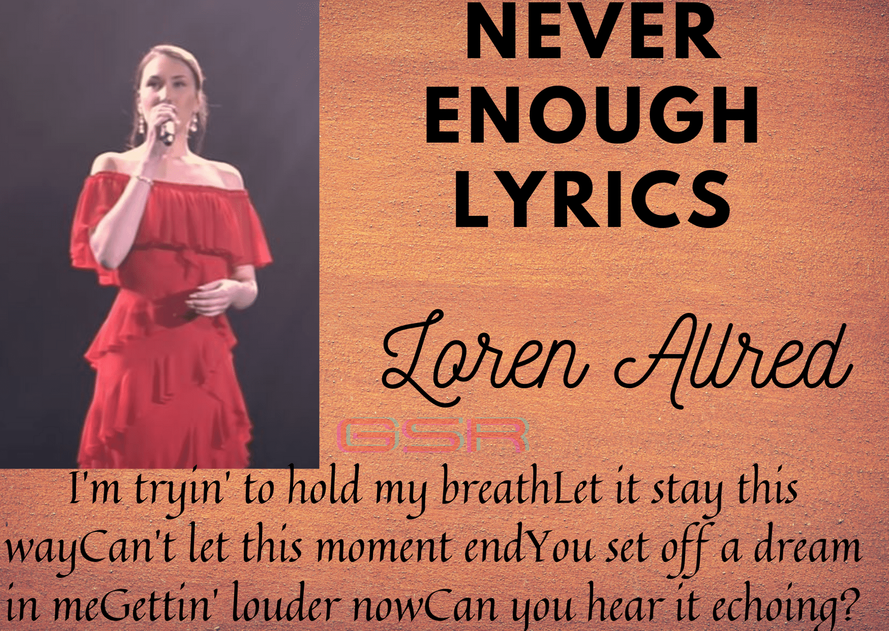 Loren Allred Never Enough Lyrics Never Enough Lyrics Loren Allred is an American singer, songwriter, and pianist. Allred made her Billboard debut with "Never Enough" from the soundtrack to the musical The Greatest Showman. [su_youtube url="https://youtu.be/enrCBI7O_6I" autoplay="yes"] [su_heading]Never Enough Lyrics[/su_heading] I'm tryin' to hold my breath Let it stay this way Can't let this moment end You set off a dream in me Gettin' louder now Can you hear it echoing? Take my hand Will you share this with me? 'Cause darling without you All the shine of a thousand spotlights All the stars we steal from the night sky Will never be enough Never be enough Towers of gold are still too little These hands could hold the world but it'll Never be enough Never be enough For me Never, never Never, never Never, for me For me Never enough Never enough Never enough For me For me For me All the shine of a thousand spotlights All the stars we steal from the night sky Will never be enough Never be enough Towers of gold are still too little These hands could hold the world but it'll Never be enough Never be enough For me Never, never Never, never Never, for me For me Never enough Never, never Never enough Never, never Never enough For me For me For me For me