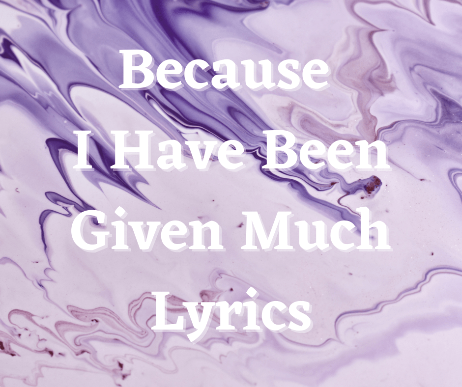 Because I Have Been Given Much Lyrics Because I Have Been Given Much Lyrics Singers - Grace Noll Crowell Lyricists - Grace Noll Crowell Release Date - 2020 Music Rights - Phillip Landgrave [su_heading]Lyrics[/su_heading] Because I Have Been Given Much Because I have been given much, I too must give; Because of thy great bounty Lord, Each day I live; I shall divide my gifts from thee With every brother that I see Who has the need of help from me. Because I have been sheltered, fed By thy good care; I cannot see another’s lack and I not share; My glowing fire, my loaf of bread, my roof's safe shelter overhead That he too may be comforted. Because I have been blessed by thy great love dear Lord; I’ll share thy love again According to thy word; I shall give love to those in need, I’ll show that love by word and deed; Thus shall my thanks be thanks indeed.