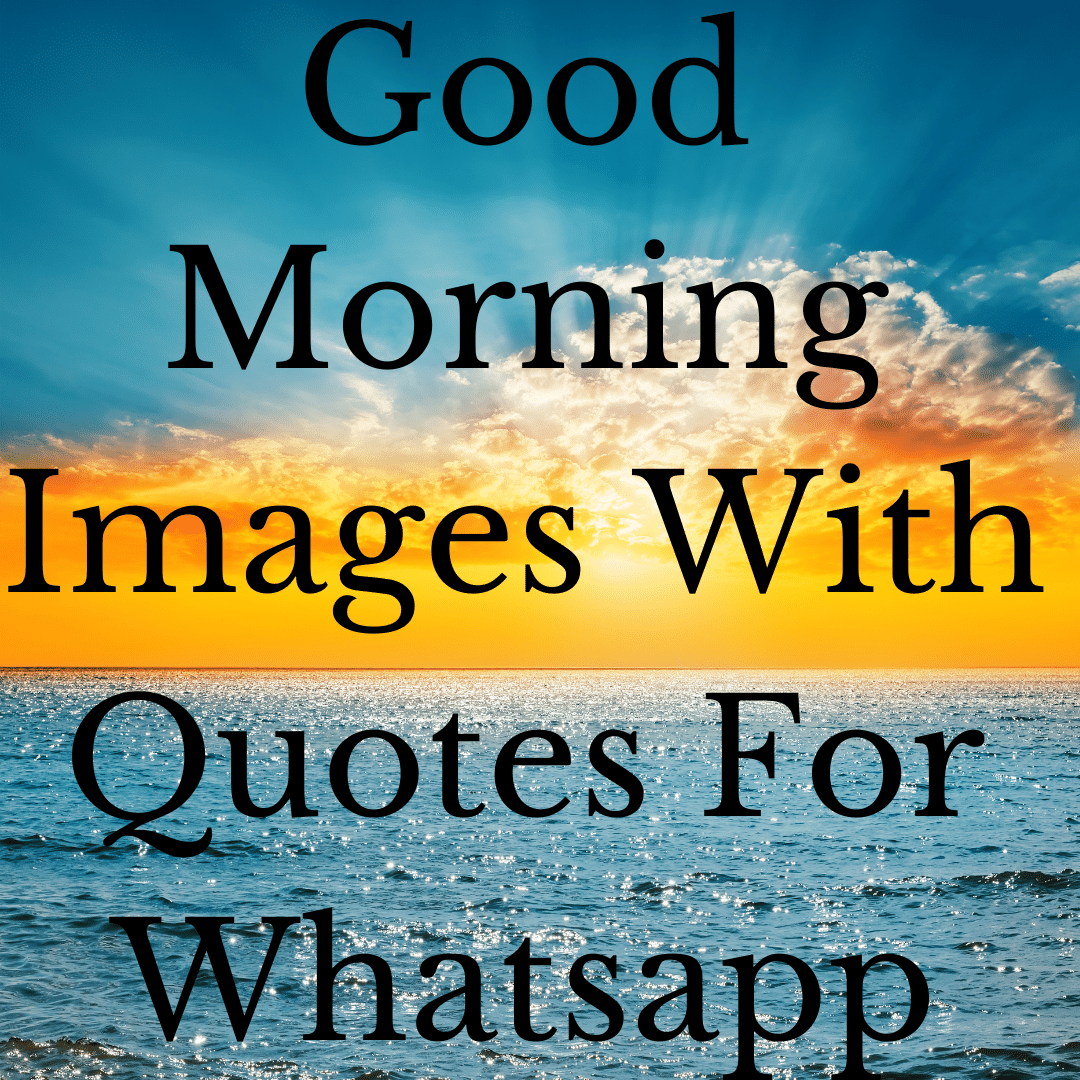 Good Morning Images With Quotes For Whatsapp Good Morning Images With Quotes For Whatsapp Morning is the early part of the day; Many people choose to start their day with morning quotes as a way to set the mood for the day ahead. Every morning is beautiful with the new dawn arising, sun shining overhead, birds chirping, and a new hope wandering in your heart. Morning quotes can also serve as a mantra for the day so that when a difficult situation arises the person can remember the motivational morning quote and respond in a more positive manner. Quotes are often used as good morning quotes for friends, good morning images with quotes for whatsapp, good morning quotes with images, good morning messages for whatsapp, good morning wishes with quotes, good morning quotes in english for whatsapp, good morning picture messages for whatsapp, good morning images with quotes for whatsapp free download, good morning images with quotes for whatsapp in hindi, good morning images with quotes for whatsapp free download in hindi, good morning images with quotes for whatsapp marathi, good morning images with quotes for whatsapp in english, good morning images with quotes for whatsapp in tamil. Good Morning Quotes Believe that you are beautiful and have what it takes to move mountains, and you’ll move mountains. Don’t allow yourself to be let down by what others say. Get up and do what you can do best. Good morning. Forget about what you couldn’t achieve yesterday and think of the wonderful things today has for you. Work with all your might towards them to make your tomorrow extraordinarily bright. Good morning! Blessings of grace and peace be with you today and every day. Good Morning! If someone seriously wants to be part of you life, they will seriously make an effort to be in it. No reasons. No excuses. Good Morning. A beautiful life does not just happens. It is built daily by prayers, humility, sacrifice, and love. Good Morning! A little hello and lots of love to start your day off bright. Good Morning It's only a good morning when I know I have you The greatest inspiration you can ever get is to know that you are an inspiration to others. Wake up and start living an inspirational life today Everyday hold the possibility of a miracle. Good Morning! Have a nice day A great attitude is like a perfect cup of coffee — don’t start your day without it. I have not failed. I’ve just found 10,000 ways that won’t work Sometimes the greatest test in life is being able to bless someone else while going through your own storm. Good Morning The greatest inspiration you can ever get is to know that you are an inspiration to others. Wake up and start living an inspirational life today. Good Morning! Remember who you really are today. Know that you too have the power to overcome anything you may be facing. It's time for you to Rise and Shine Today will be fabulous. Get ready for it. Good Morning Sending the warmest wishes your way, let them light up your day. Just like morning sun rays! Good morning Good morning. Life becomes more meaningful when you realize the simple fact that you'll never get the same moment twice Sending you millions of smiles! Take one each morning, because I want to see you smiling always. Have a blessed day. Good Morning Worrying doesn't take away tomorrow's troubles, it takes away today's peace. Good Morning A good morning text doesn't only mean Good Morning. It has a silent message that says you think of them when you wake up Today will be amazing so wake up and smile. Positivity is a choice that becomes a lifestyle. Good Morning A cup of joy, I'm sending your way, with blessings for a positive day! Good Morning Some days you just have to create your own sunshine. Good Morning Don't worry, be happy. Have a wonderful day! Good Morning Rise up, start fresh to see the bright opportunity in each new day. Having a rough morning? Place your hand over your heart. Feel that? That's called purpose. You're alive for a reason. Don't give up Happy thoughts are the only cure for a sleepy morning, and I feel the happiest when I think about you! Good Morning The journey of a thousand miles begins with one step Build your own dreams, or someone else will hire you to build theirs The only way to do great work is to love what you do If you’re offered a seat on a rocket ship, don’t ask what seat! Just get on Everything has beauty, but not everyone can see Don’t worry about failures; worry about the chances you miss when you don’t even try Good Morning Photos