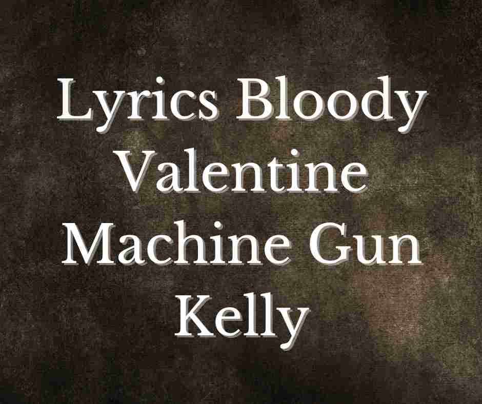 Lyrics Bloody Valentine Machine Gun Kelly