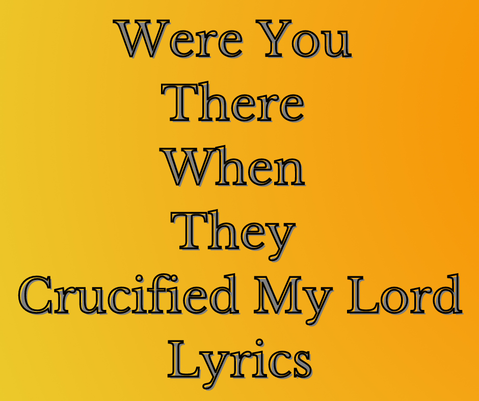Were You There When They Crucified My Lord Lyrics