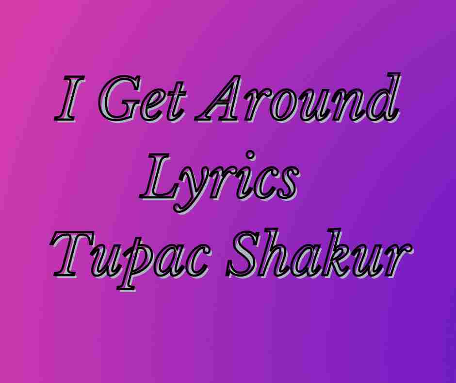 I Get Around Lyrics Tupac Shakur