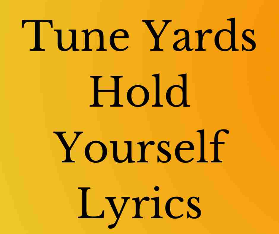 Tune Yards Hold Yourself Lyrics