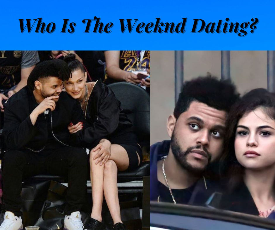 Who Is The Weeknd Dating?