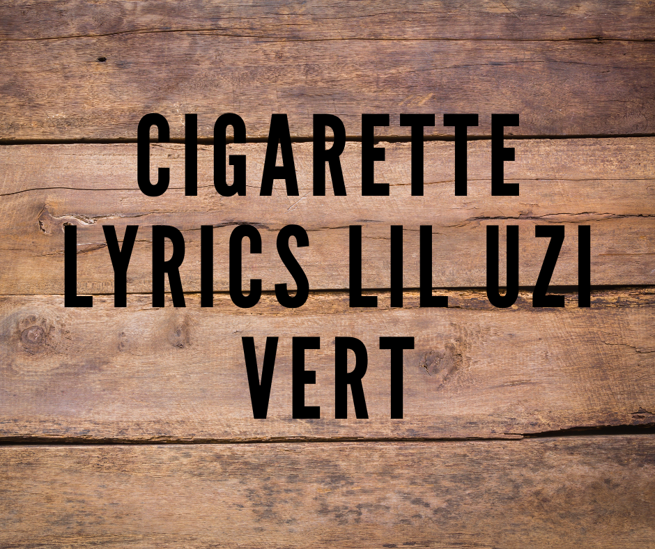 CIGARETTE Lyrics Lil Uzi Vert