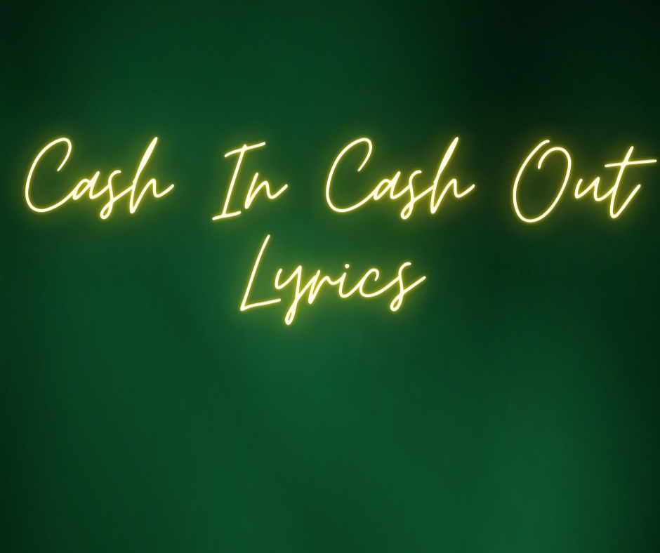Cash In Cash Out Lyrics
