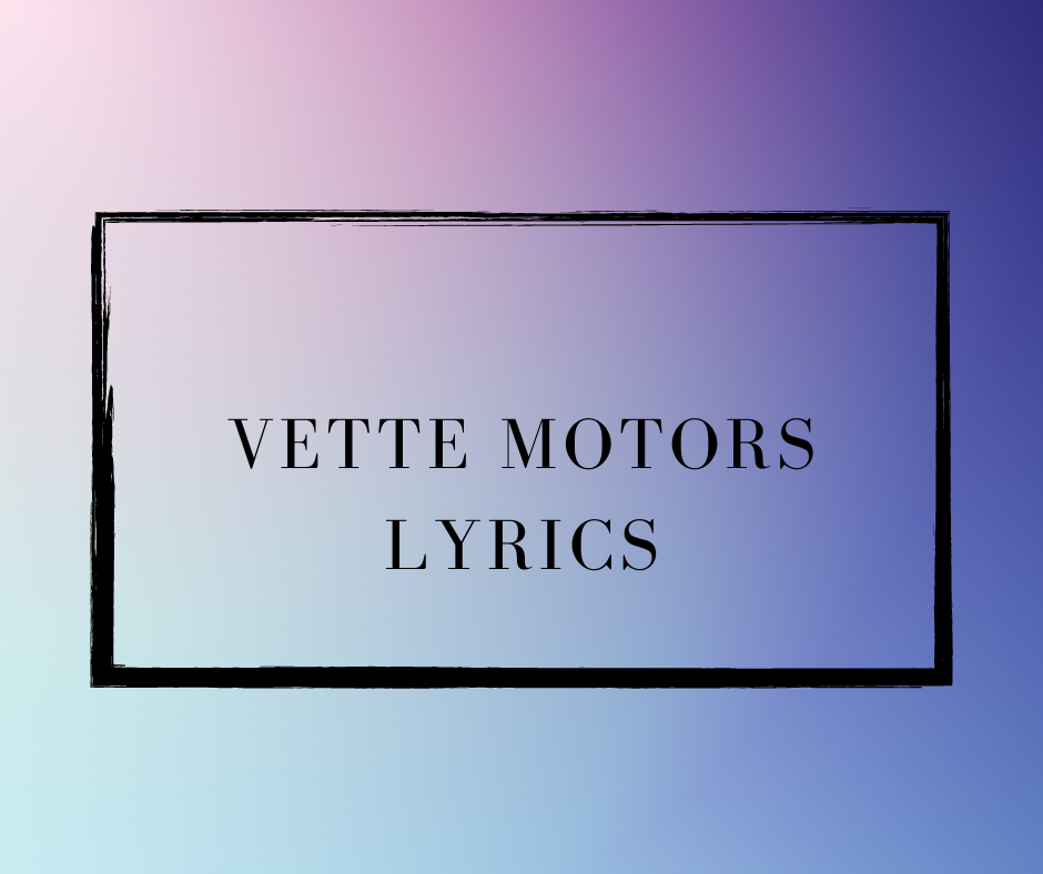 Vette Motors Lyrics