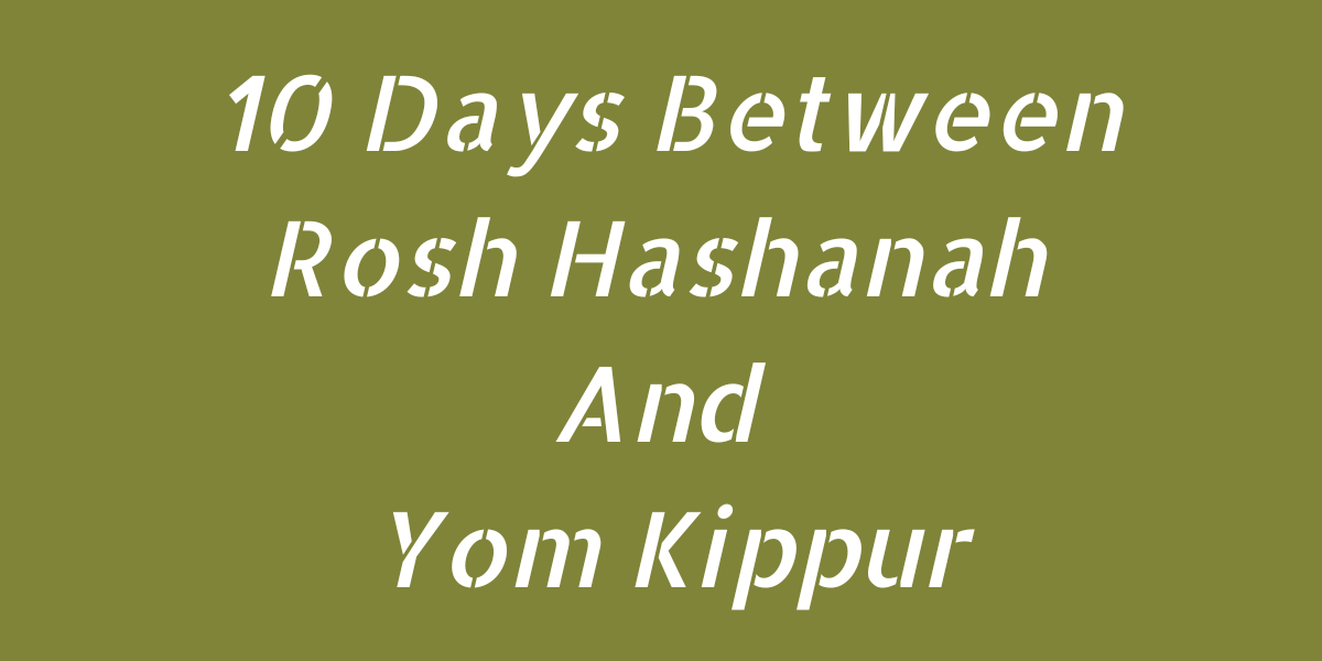 10 Days Between Rosh Hashanah And Yom Kippur