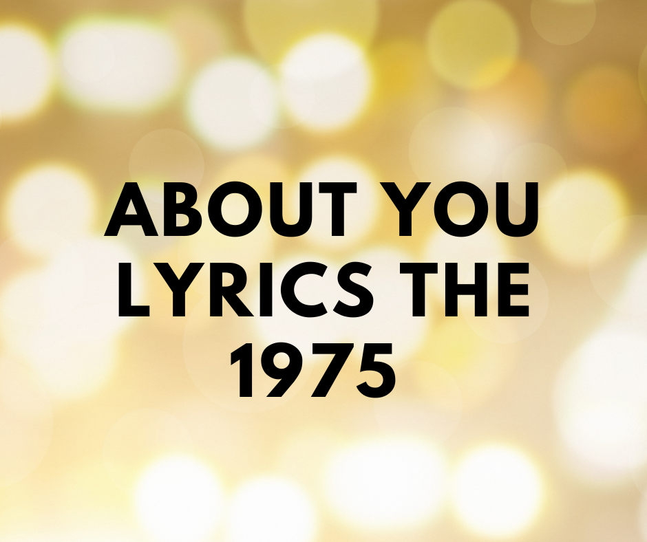 About You Lyrics The 1975